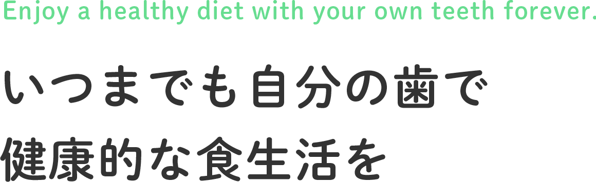 いつまでも自分の歯で、健康的な食生活を